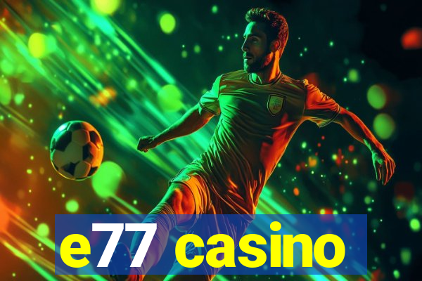 e77 casino